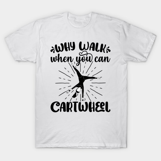 Why Walk When You Can Cartwheel - Gymnastics Sport Girl graphic T-Shirt by theodoros20